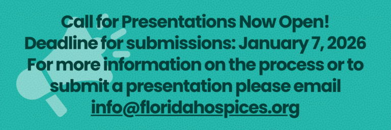 Call for Presentations Now Open! Deadline for submissions: January 7, 2026. For more information on the process or to submit a presentation please email info@floridahospices.org.
