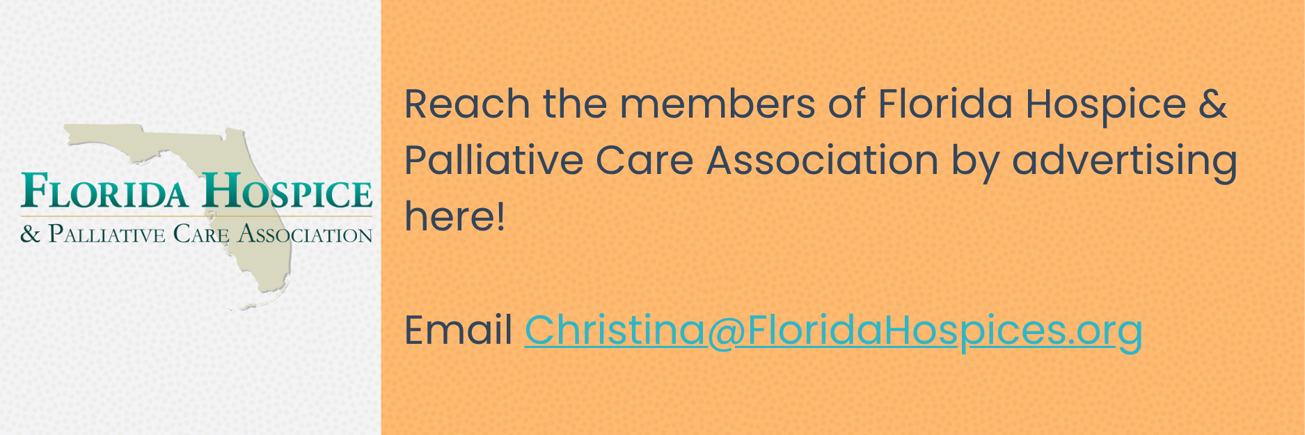 Reach the members of Florida Hospice & Palliative Care Association by advertising here! Email Christina@FloridaHospices.org