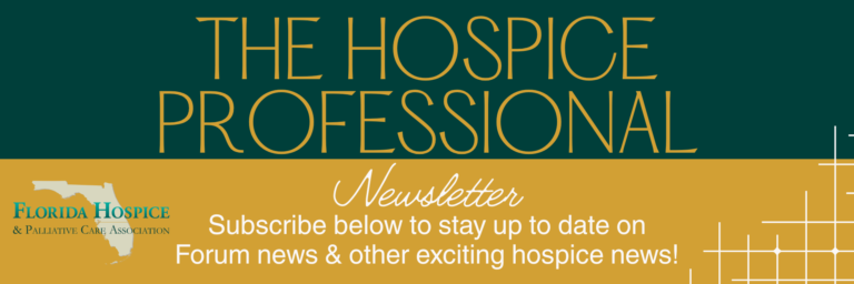 The Hospice Professional Newsletter. Subscribe below to stay up to date on Forum news & other exciting hospice news!