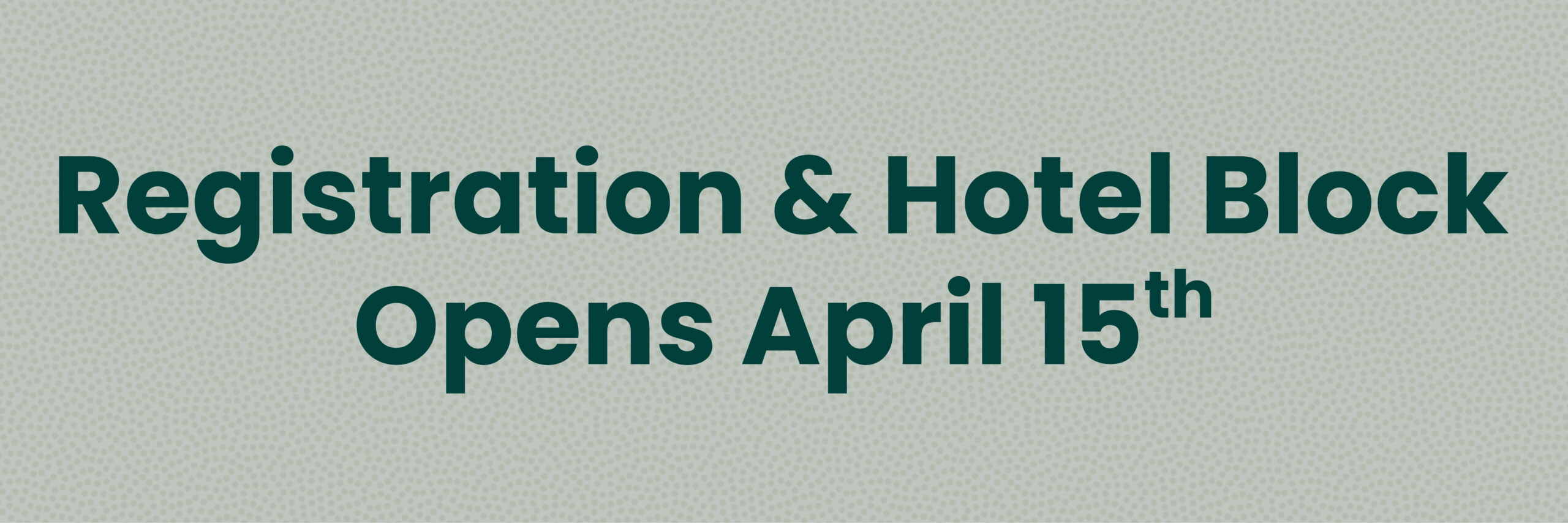 Registration & Hotel Block Opens April 15th